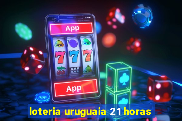 loteria uruguaia 21 horas